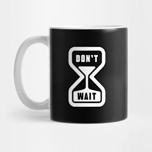 Don't Wait Mug